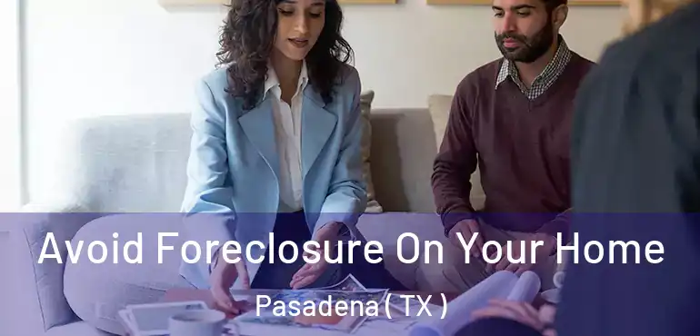  Avoid Foreclosure On Your Home Pasadena ( TX )