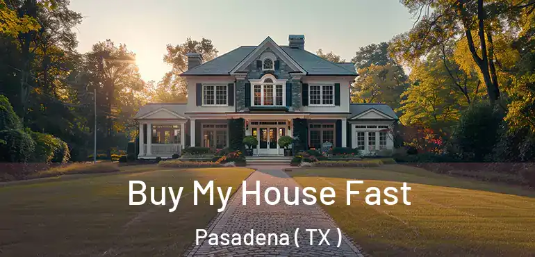  Buy My House Fast Pasadena ( TX )