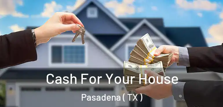  Cash For Your House Pasadena ( TX )