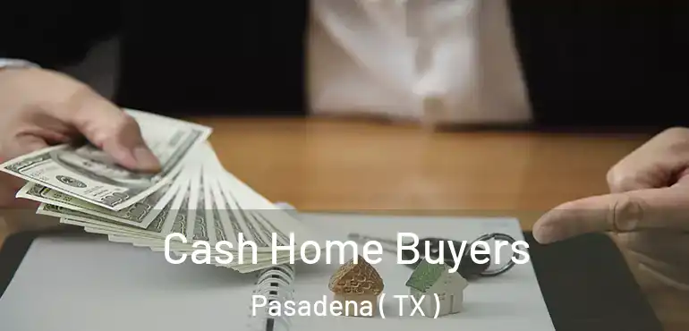  Cash Home Buyers Pasadena ( TX )