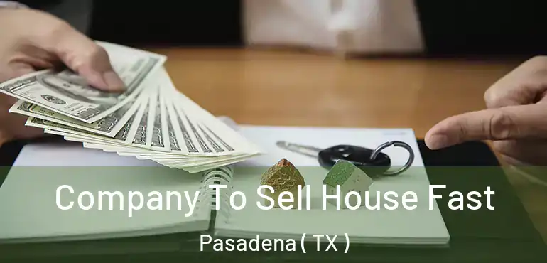  Company To Sell House Fast Pasadena ( TX )