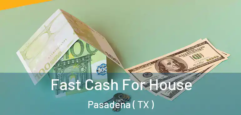  Fast Cash For House Pasadena ( TX )