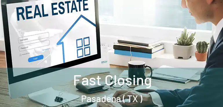  Fast Closing Pasadena ( TX )