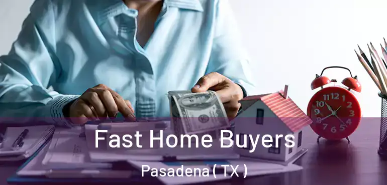 Fast Home Buyers Pasadena ( TX )
