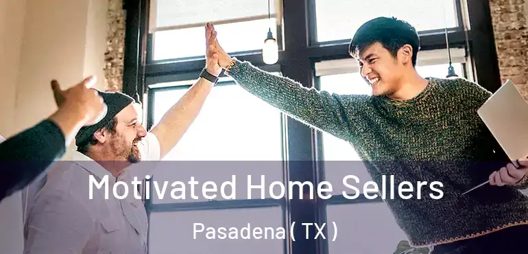  Motivated Home Sellers Pasadena ( TX )