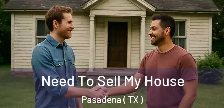 Need To Sell My House Pasadena ( TX )