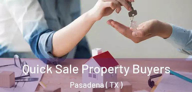  Quick Sale Property Buyers Pasadena ( TX )