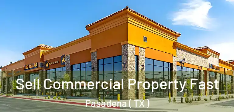  Sell Commercial Property Fast Pasadena ( TX )
