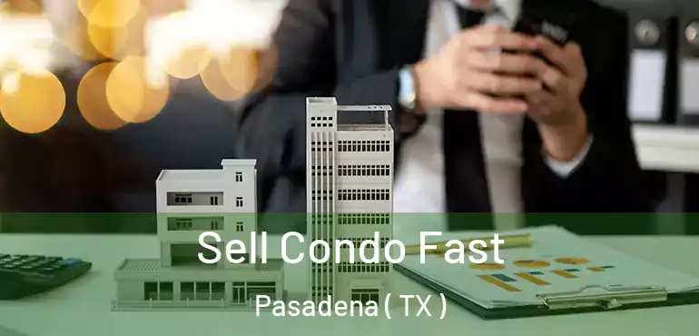  Sell Condo Fast Pasadena ( TX )