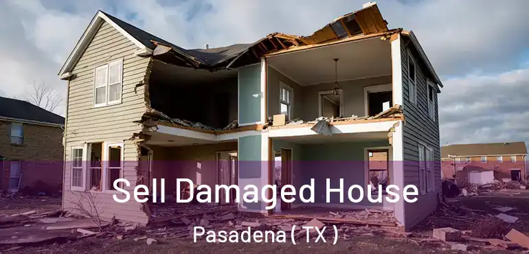  Sell Damaged House Pasadena ( TX )