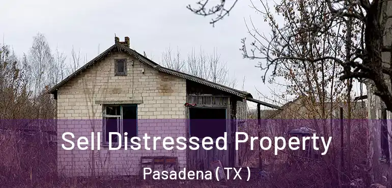  Sell Distressed Property Pasadena ( TX )