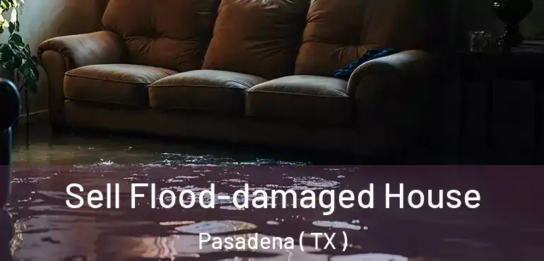  Sell Flood-damaged House Pasadena ( TX )