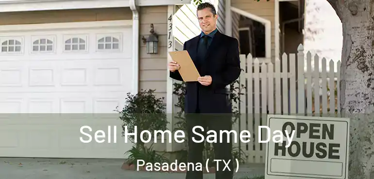  Sell Home Same Day Pasadena ( TX )