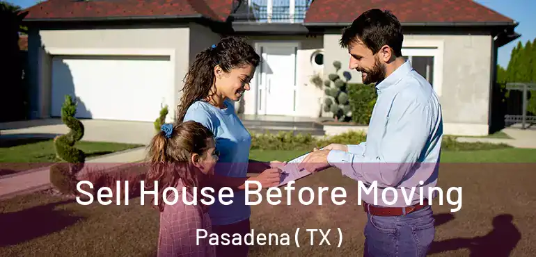  Sell House Before Moving Pasadena ( TX )