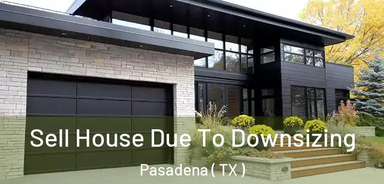  Sell House Due To Downsizing Pasadena ( TX )