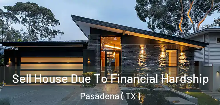  Sell House Due To Financial Hardship Pasadena ( TX )