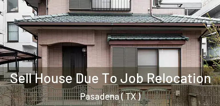  Sell House Due To Job Relocation Pasadena ( TX )