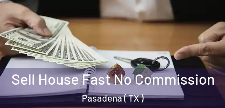  Sell House Fast No Commission Pasadena ( TX )