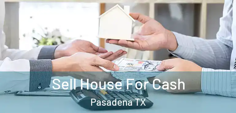  Sell House For Cash Pasadena TX