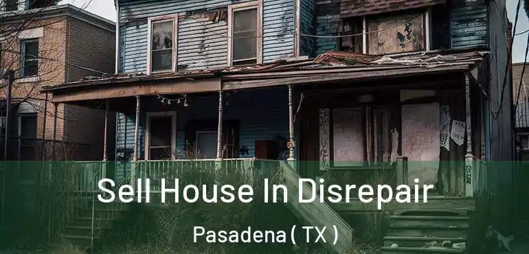  Sell House In Disrepair Pasadena ( TX )