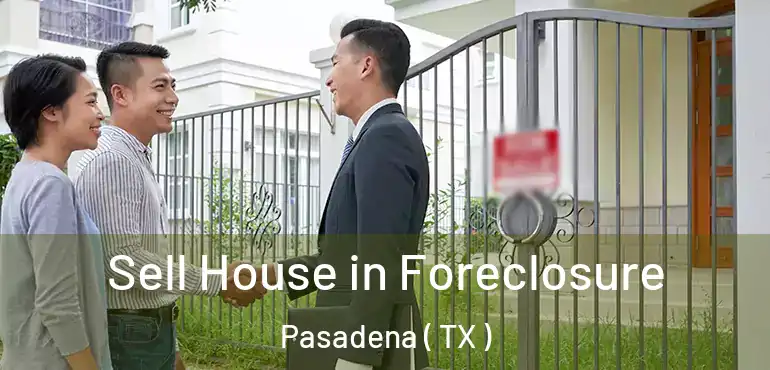 Sell House in Foreclosure Pasadena ( TX )