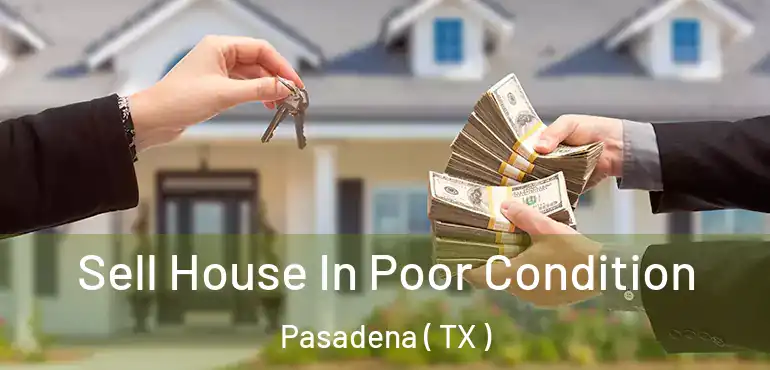  Sell House In Poor Condition Pasadena ( TX )
