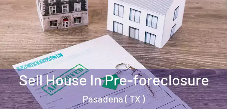  Sell House In Pre-foreclosure Pasadena ( TX )