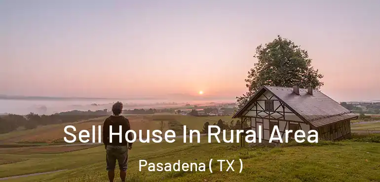  Sell House In Rural Area Pasadena ( TX )