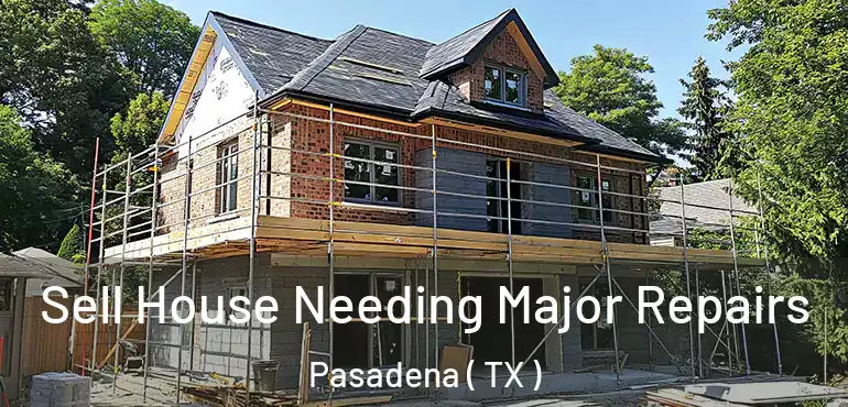  Sell House Needing Major Repairs Pasadena ( TX )