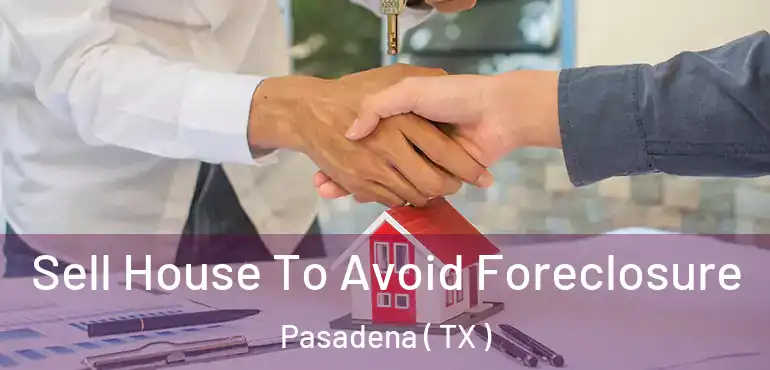  Sell House To Avoid Foreclosure Pasadena ( TX )