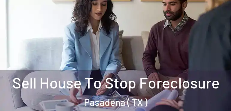  Sell House To Stop Foreclosure Pasadena ( TX )