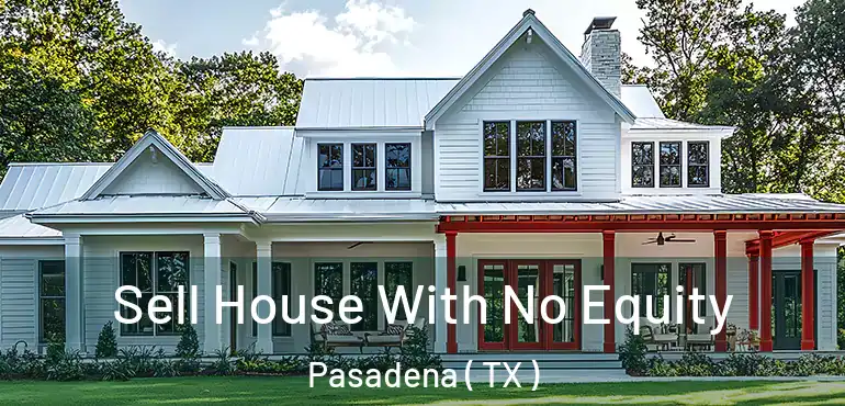  Sell House With No Equity Pasadena ( TX )