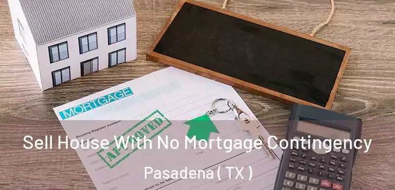  Sell House With No Mortgage Contingency Pasadena ( TX )