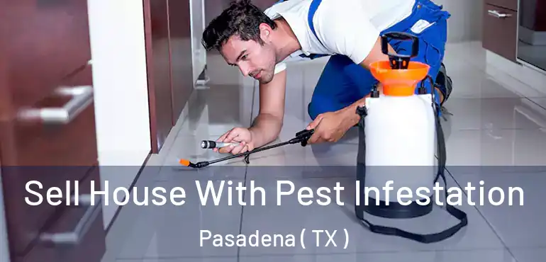  Sell House With Pest Infestation Pasadena ( TX )