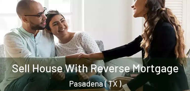  Sell House With Reverse Mortgage Pasadena ( TX )