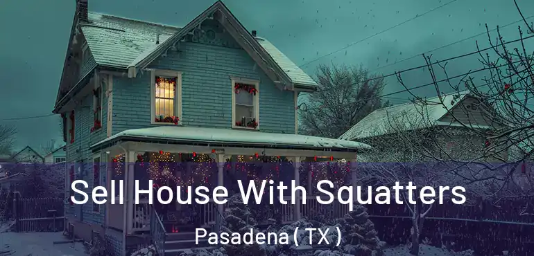  Sell House With Squatters Pasadena ( TX )