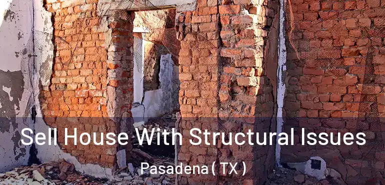  Sell House With Structural Issues Pasadena ( TX )