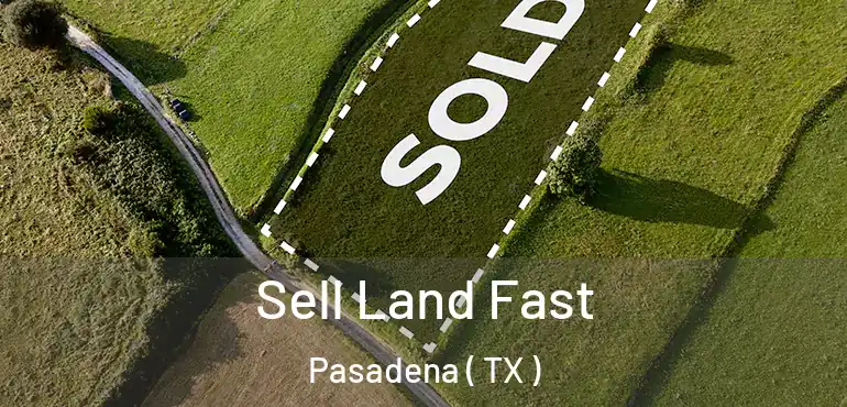  Sell Land Fast Pasadena ( TX )