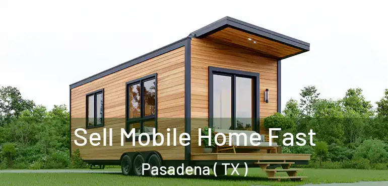  Sell Mobile Home Fast Pasadena ( TX )