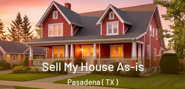  Sell My House As-is Pasadena ( TX )