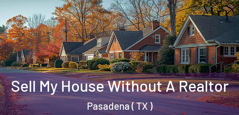  Sell My House Without A Realtor Pasadena ( TX )