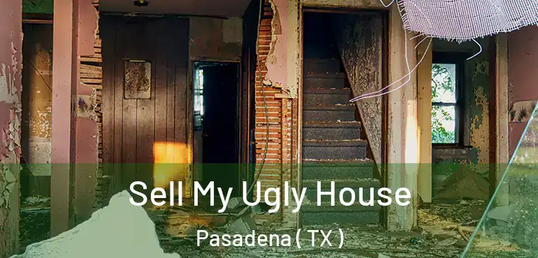  Sell My Ugly House Pasadena ( TX )