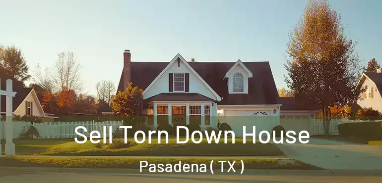  Sell Torn Down House Pasadena ( TX )