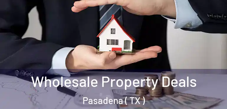  Wholesale Property Deals Pasadena ( TX )