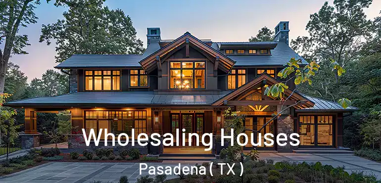  Wholesaling Houses Pasadena ( TX )