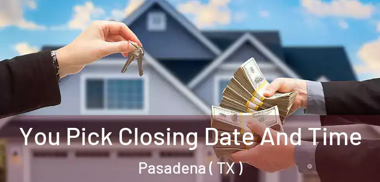  You Pick Closing Date And Time Pasadena ( TX )